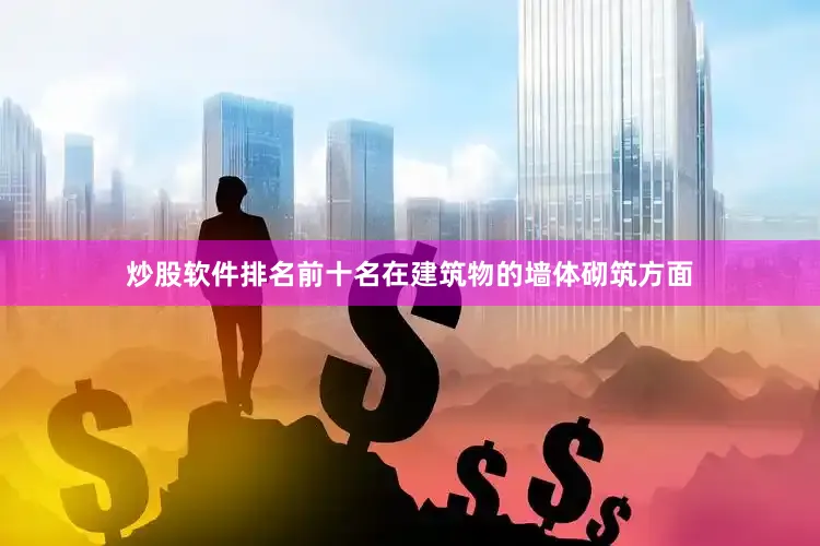 炒股软件排名前十名在建筑物的墙体砌筑方面
