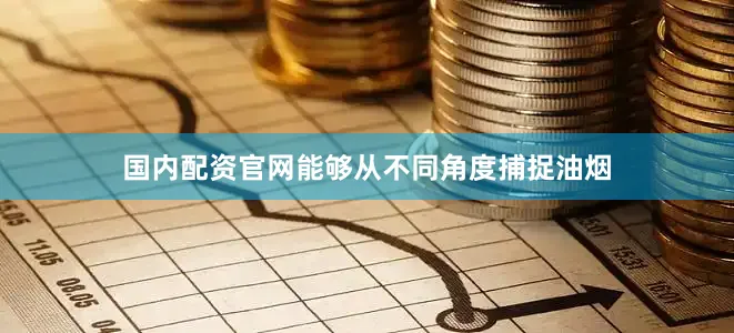 国内配资官网能够从不同角度捕捉油烟