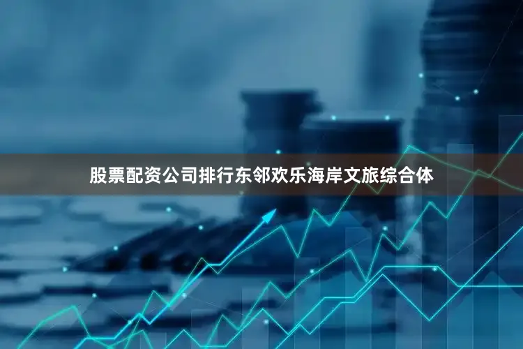 股票配资公司排行东邻欢乐海岸文旅综合体