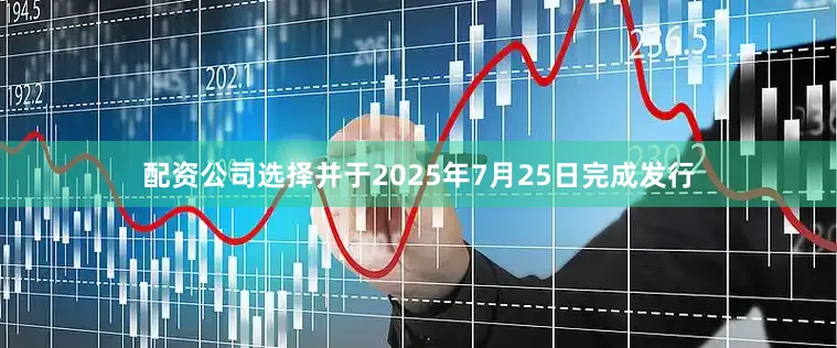 配资公司选择并于2025年7月25日完成发行