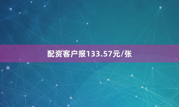 配资客户报133.57元/张