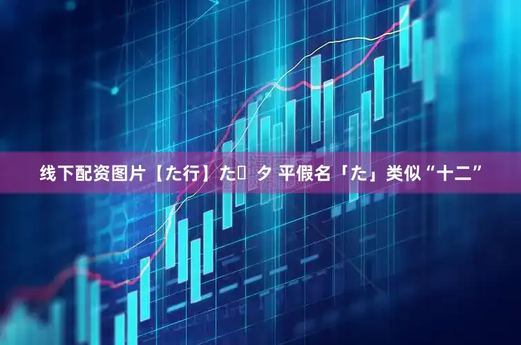 线下配资图片【た行】た・タ 平假名「た」类似“十二”